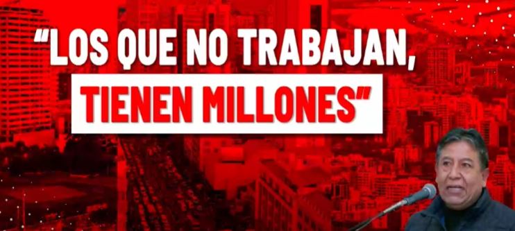 CHOQUEHUANCA: “MUCHOS QUE NO TRABAJAN TIENEN MILLONES”